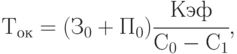 Т_{ок} = (З_{0} + П_{0}) \cfrac{К эф}{ С_{0} - С_{1}},