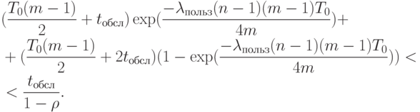 \begin{align*}
&(\frac{T_0(m-1)}{2}+t_{\text{обсл}})\exp (\frac{-\lambda_{\text{польз}}(n - 1)(m -
1)T_0}{4m})+ \notag \\
&+ (\frac{{T_0}(m-1)}{2}+2t_{\text{обсл}})(1-\exp (\frac{-\lambda_{\text{польз}}(n -
1)(m -
1)T_0}{4m}))< \notag \\ &< \frac{t_{\text{обсл}}}{1-\rho}. \notag
\end{align*}