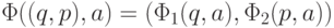 \Phi ((q,p), a) = (\Phi _{1}(q,a), \Phi _{2}(p,a))