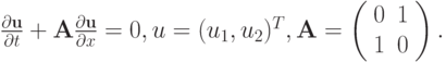 $   \frac{{{\partial}\mathbf{u}}}{{\partial}t} + \mathbf{A} \frac{{{\partial}\mathbf{u}}}{{\partial}x} = 0, u = (u_1 , u_2 )^{T}, \mathbf{A} = \left( \begin{array}{cc}
   0 & 1 \\ 
   1 & 0 \\ 
\end{array} \right) .
  $