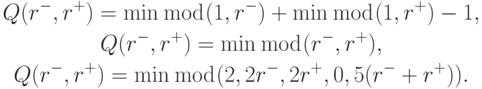 \begin{gather*} Q(r^{-}, r^{+}) = \min\bmod(1, r^{-}) + \min\bmod(1, r^{+}) - 1, \\ 
Q(r^{-}, r^{+}) = \min\bmod(r^{-}, r^{+}), \\ 
Q(r^{-}, r^{+}) = \min\bmod(2, 2r^{-}, 2r^{+}, 0, 5(r^{-}+ r^{+}) ).  \end{gather*} 