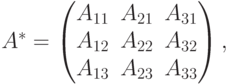 A^*=
\begin{pmatrix}
A_{11} & A_{21} & A_{31} \\
A_{12} & A_{22} & A_{32} \\
A_{13} & A_{23} & A_{33} 
\end{pmatrix},