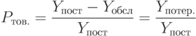 P_{тов.}=\frac{Y_{пост}-Y_{обсл}}{Y_{пост}}=\frac{Y_{потер.}}{Y_{пост}}