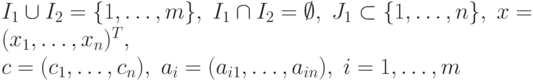 
I_1 \cup I_2 & = \{ 1 , \ldots , m \} , \;
I_1 \cap I_2 = \emptyset , \;
J_1 \subset \{ 1, \ldots , n \} , \;
x = ( x_1 , \ldots , x_n )^T , \\
c & = ( c_1 , \ldots , c_n ) , \;
a_i = (a_{i1} , \ldots , a_{in}) , \;
i = 1 , \ldots , m