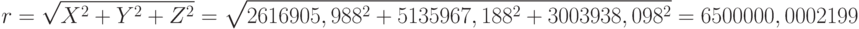 r=\sqrt{X^2+Y^2+Z^2}=\sqrt{2616905,988^2+5135967,188^2+3003938,098^2}= 6500000,0002199