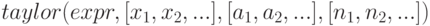 taylor(expr, [x_1,x_2,... ], [a_1,a_2,... ], [n_1,n_2,... ])