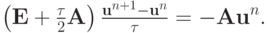 $ \left({{\mathbf{E}} + \frac{\tau}{2}{\mathbf{A}}}\right) \frac{{{\mathbf{u}}^{n + 1} - {\mathbf{u}}^{n}}}{\tau} = - {\mathbf{Au}}^{n}.  $