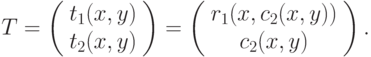 T = \left( \begin{array}{c} 
t_1(x, y) \\ 
t_2(x, y) 
\end{array} \right) = \left( \begin{array}{c} 
r_1(x, c_2(x, y)) \\ 
c_2(x, y)
\end{array} \right) .