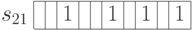 \begin{array}{c|c|c|c|c|c|c|c|c|c|c|}
\cline{2-11}
s_{21} & & & 1 & & & 1 & & 1 &  & 1 \\
\cline{2-11}
\end{array}