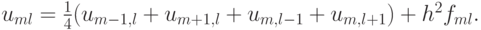 $  u_{ml} = \frac{1}{4}(u_{{m} - 1, l} + u_{{m} + 1, l} + u_{{m}, l - 1} + u_{{m}, l + 1}) + h^2 f_{{m}l}.  $