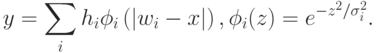 y=\sum_i h_i\phi_i\left(\left|w_i-x\right|\right),
\phi_i(z)=e^{-z^2/\sigma^2_i}.