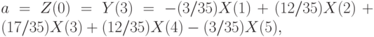a = Z(0) = Y(3) = -(3/35)X(1) + (12/35)X(2) + (17/35)X(3) + (12/35)X(4) - (3/35)X(5),