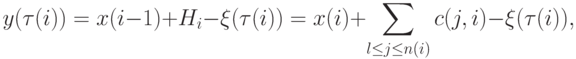 y(\tau (i)) = x(i - 1) + H_i - \xi (\tau (i )) = x(i) +   \sum\limits_{l \le j \le n(i)}{c(j,i)} - \xi (\tau (i )),