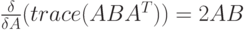 \frac {\delta} {\delta A} (trace(ABA^T))=2AB