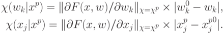 \begin{align*}
\chi(w_{k}|x^{p})=\|\partial F(x,w)/ \partial w_{k}\|_{\chi = \chi^p} \times
|w_{k}^{0} - w_k|,\\
\chi(x_{j}|x^{p})=\|\partial F(x,w)/ \partial x_{j}\|_{\chi = \chi^p} \times
|x_{j}^{p} - {x_{j}^{p}}^{0}|.
\end{align*}
