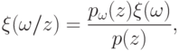 \xi(\omega/z) = \frac{p_\omega(z)\xi(\omega)}{p(z)},