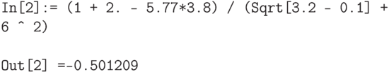 \tt In[2]:= (1 + 2. - 5.77*3.8) / (Sqrt[3.2 - 0.1] + 6 \^\,\! 2) \\ \\ \tt
Out[2] =-0.501209