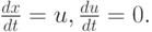 $ \frac{dx}{dt} = u, 
 \frac{du}{dt} = 0.  $