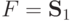 F=\mathbf{S}_1