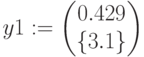 y1:=\begin{pmatrix} 0.429\\ \{3.1\} \end{pmatrix}