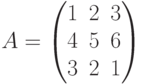 A=
\begin{pmatrix}
1 & 2 & 3 \\
4 & 5 & 6 \\
3 & 2 & 1
\end{pmatrix}