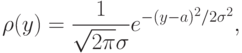 \rho (y) = \frac{1}{{\sqrt {2\pi} \sigma}}e^{- (y - a)^2 /2\sigma^2} 
,