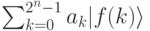 \sum_{k=0}^{2^n-1}a_k|f(k) \rangle 