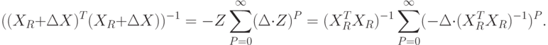 ((X_R+\Delta X)^T(X_R+\Delta X))^{-1}=-Z\sum_{P=0}^{\infty}(\Delta\cdot Z)^P=(X_R^TX_R)^{-1}\sum_{P=0}^{\infty}(-\Delta\cdot(X_R^TX_R)^{-1})^P.