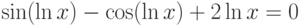 sin(ln x)-cos(ln x)+2ln x=0