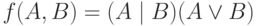 f(A,B)=(A \mid B) (A \vee B)
