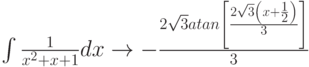 \int \frac{1}{x^2+x+1}dx \to - \frac { 2 \sqrt{3} atan \left[ \frac{2 \sqrt{3} \left (x+\frac{1}{2} \right) }{3} \right] }{3}