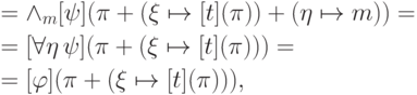 \begin{align*}
        &=\wedge_m [\psi](\pi+(\xi\mapsto [t](\pi))+(\eta\mapsto m)) = \\
        &=[\forall \eta\,\psi](\pi+(\xi\mapsto [t](\pi))) = \\
        &=[\varphi](\pi+(\xi\mapsto [t](\pi))),
\end{align*}