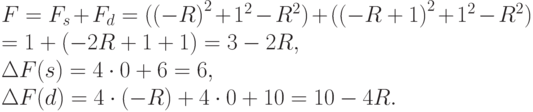 F = F_s + F_d = ({(-R)}^2 + 1^2 - R^2) + ({(-R + 1)}^2 + 1^2 - R^2) \\
= 1 + (-2R + 1 + 1) = 3 - 2R, \\
\Delta F(s) = 4 \cdot 0 + 6 = 6, \\
\Delta F(d) = 4 \cdot (-R) + 4 \cdot 0 + 10 = 10 - 4R.