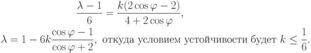 \begin{gather*}  \frac{{\lambda}- 1}{6} = \frac{{k(2 \cos {\varphi}- 2)}}{{4 + 2 \cos {\varphi}}}, \\ 
 {\lambda} = 1 - 6k \frac{{\cos {\varphi} - 1}}{{\cos {\varphi}+ 2}}, \mbox{ откуда условием устойчивости будет } k \le \frac{1}{6}.   \end{gather*}