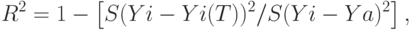 R^2  = 1 - left[ {S(Yi - Yi(T))^2 /S(Yi - Ya)^2 } right],