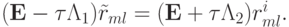 (\mathbf{E} -{\tau}\Lambda_1) \tilde{r}_{ml} = (\mathbf{E} +{\tau}\Lambda_2)
r_{ml}^{i}.