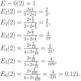 E-0(2)=1\\
E_1(2)=\frac{2*1}{1+2*1}=\frac 23,\\
E_2(2)=\frac{2*\frac 23}{2+2*\frac 23}=\frac 25,\\
E_3(2)=\frac{2*\frac 25}{3+2*\frac 25}=\frac{4}{19}\\
E_4(2)=\frac{2*\frac{2}{19}}{4+2*\frac{2}{19}}=\frac{2}{21},\\
E_5(2)=\frac{2*\frac{2}{21}}{5+2*\frac{2}{21}}=\frac{4}{109},\\
E_6(2)=\frac{2*\frac{4}{109}}{6+2*\frac{4}{109}}=\frac{4}{331}=0.121.