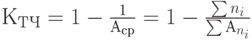 К_{ТЧ}=1-\frac{1}{А_{ср}}=1-\frac{\sum n_i}{\sum А_{n_i}}