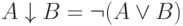 A \downarrow B= \neg (A \vee B)