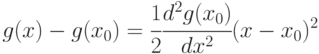 g(x)-g(x_{0}) = \cfrac{1}{2} \cfrac{d^2 g(x_0)}{dx^2} (x-x_{0}) ^2