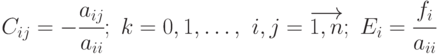 {{C}_{ij}}=-\cfrac{{{a}_{ij}}}{{{a}_{ii}}};\ k=0,1, \dots, \,\, i,j = \overrightarrow {1,n};\ {E_i} = \cfrac{{{f_i}}}{{{a_{ii}}}}