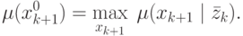 \mu (x_{k + 1}^0 ) = \mathop {\max }\limits_{x_{k + 1} }
\;\mu (x_{k + 1} \;|\;\bar z_k ).