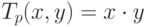 \(T_p (x,y) = x \cdot y\)