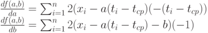 \frac{df(a,b)}{da}=\sum_{i=1}^n 2(x_i - a(t_i - t_{cp})(-(t_i - t_{cp}))\\
\frac{df(a,b)}{db}=\sum_{i=1}^n 2(x_i - a(t_i - t_{cp})-b)(-1)