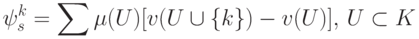 \psi_s^k =\sum{\mu(U)[v(U \cup \{k\}) -v(U) ]}, \, U \subset K