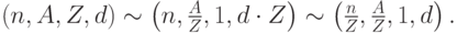 (n, A, Z, d) \sim \left ( n, \frac AZ, 1, d \cdot Z \right ) \sim \left ( \frac nZ, \frac AZ, 1, d \right ).