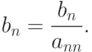 b_n=\frac{b_n}{a_{nn}}.