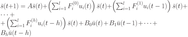 \bar s(t+1)=A\bar s(t)+ \left ( \sum_{i=1}^l F_i^{(0)}u_i(t) \right ) \bar s(t)+ \left (\sum_{i=1}^lF_i^{(1)}u_i(t-1) \right )\bar s(t)+ \dots +\\
+ \left ( \sum_{i=1}^l F_i^{(h)}u_i(t-h) \right )\bar s(t)+B_0\bar u(t)+B_1\bar u(t-1)+ \dots +B_h\bar u(t-h)