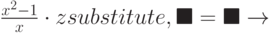 \frac{x^2-1}{x} \cdot z substitute, \blacksquare=\blacksquare \to