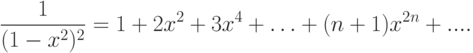 \frac{1}{{(1 - x^2 )^2 }}=1 + 2x^2  + 3x^4  + \ldots  + (n + 1)x^{2n}  +....